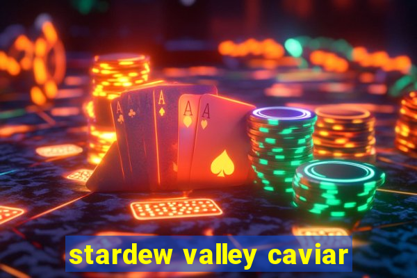 stardew valley caviar